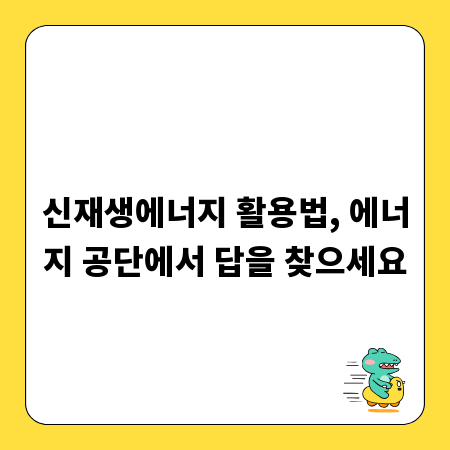 신재생에너지 활용법, 에너지 공단에서 답을 찾으세요