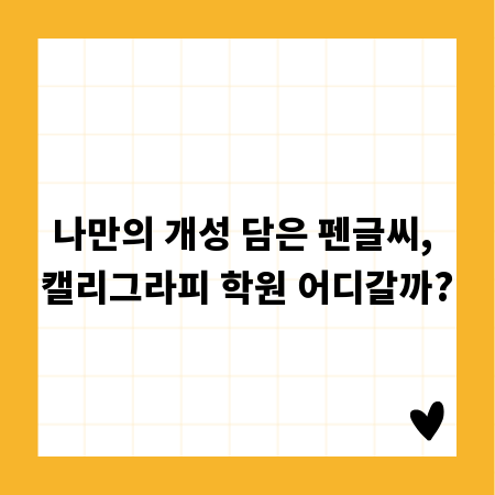 나만의 개성 담은 펜글씨, 캘리그라피 학원 어디갈까?