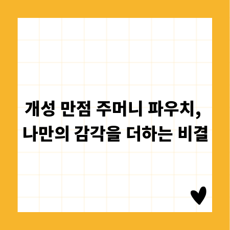 개성 만점 주머니 파우치, 나만의 감각을 더하는 비결