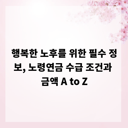 행복한 노후를 위한 필수 정보, 노령연금 수급 조건과 금액 A to Z