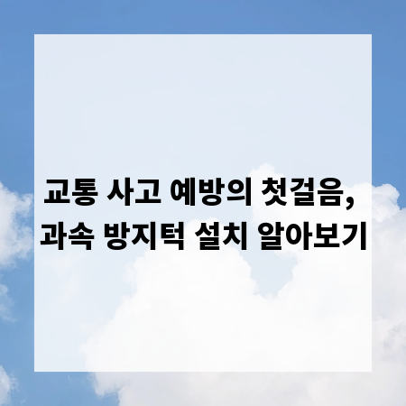 교통 사고 예방의 첫걸음, 과속 방지턱 설치 알아보기