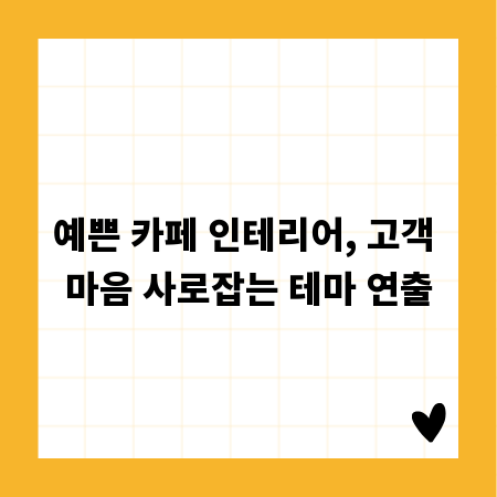 예쁜 카페 인테리어, 고객 마음 사로잡는 테마 연출