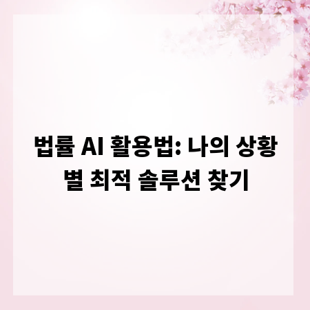 법률 AI 활용법: 나의 상황별 최적 솔루션 찾기