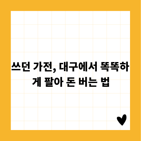 쓰던 가전, 대구에서 똑똑하게 팔아 돈 버는 법