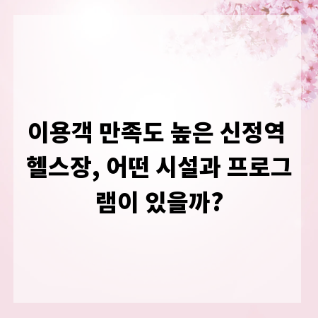 이용객 만족도 높은 신정역 헬스장, 어떤 시설과 프로그램이 있을까?