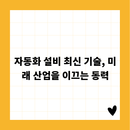 자동화 설비 최신 기술, 미래 산업을 이끄는 동력