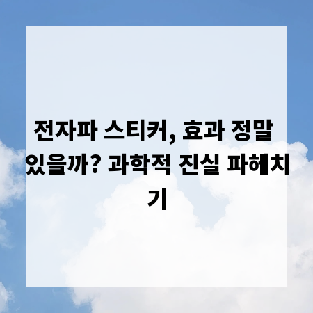 전자파 스티커, 효과 정말 있을까? 과학적 진실 파헤치기