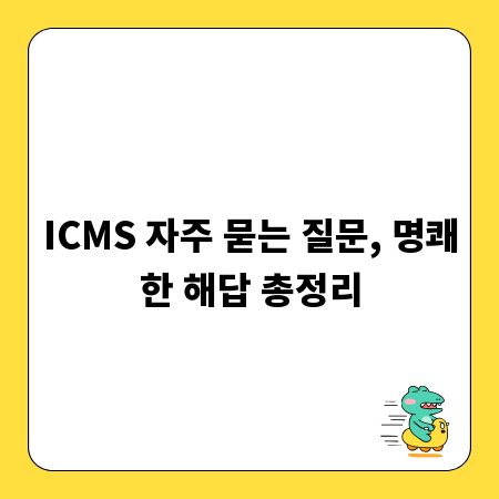 ICMS 자주 묻는 질문, 명쾌한 해답 총정리