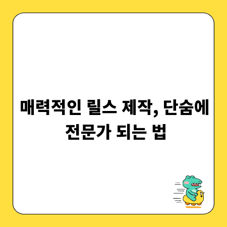 매력적인 릴스 제작, 단숨에 전문가 되는 법