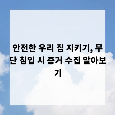 안전한 우리 집 지키기, 무단 침입 시 증거 수집 알아보기