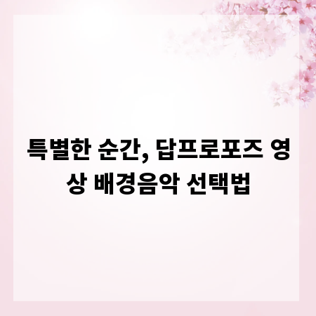 특별한 순간, 답프로포즈 영상 배경음악 선택법