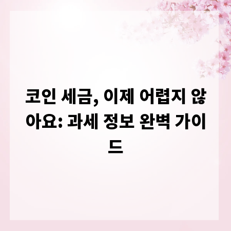 코인 세금, 이제 어렵지 않아요: 과세 정보 완벽 가이드