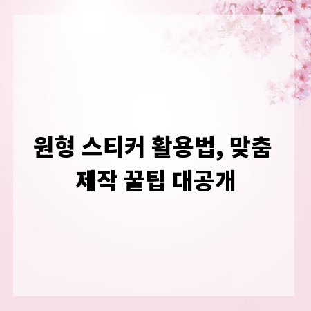 원형 스티커 활용법, 맞춤 제작 꿀팁 대공개