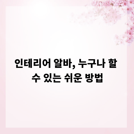 인테리어 알바, 누구나 할 수 있는 쉬운 방법