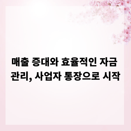 매출 증대와 효율적인 자금 관리, 사업자 통장으로 시작