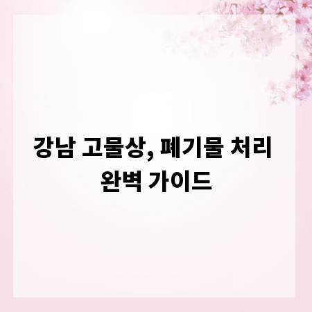 강남 고물상, 폐기물 처리 완벽 가이드