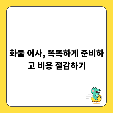 화물 이사, 똑똑하게 준비하고 비용 절감하기