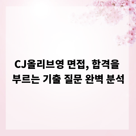 CJ올리브영 면접, 합격을 부르는 기출 질문 완벽 분석