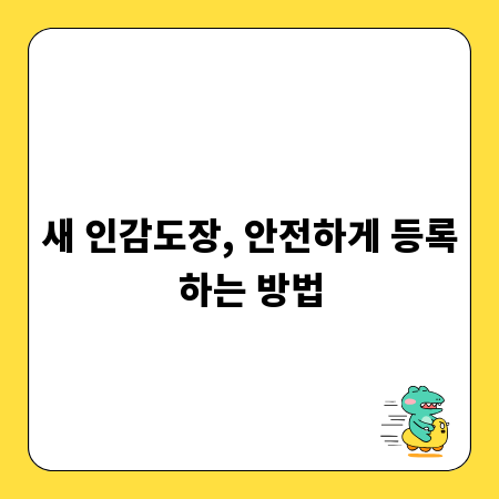 새 인감도장, 안전하게 등록하는 방법