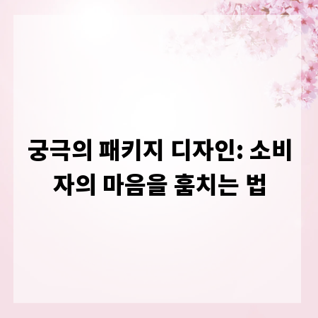 궁극의 패키지 디자인: 소비자의 마음을 훔치는 법