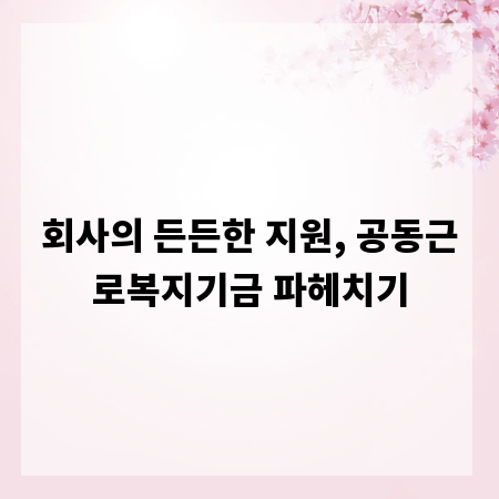 회사의 든든한 지원, 공동근로복지기금 파헤치기