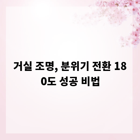 거실 조명, 분위기 전환 180도 성공 비법