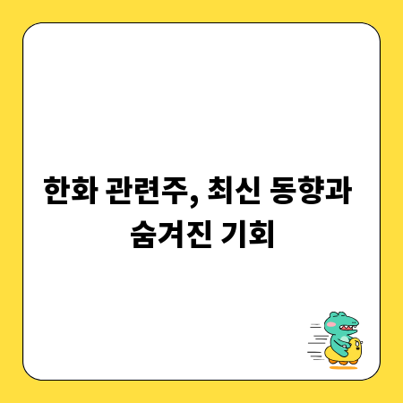 한화 관련주, 최신 동향과 숨겨진 기회