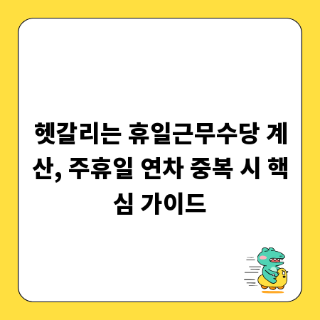 헷갈리는 휴일근무수당 계산, 주휴일 연차 중복 시 핵심 가이드