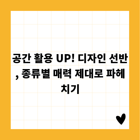 공간 활용 UP! 디자인 선반, 종류별 매력 제대로 파헤치기