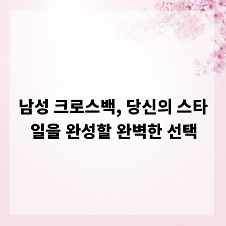 남성 크로스백, 당신의 스타일을 완성할 완벽한 선택