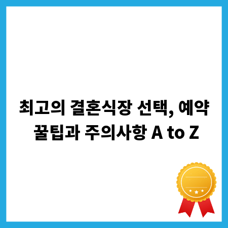 최고의 결혼식장 선택, 예약 꿀팁과 주의사항 A to Z