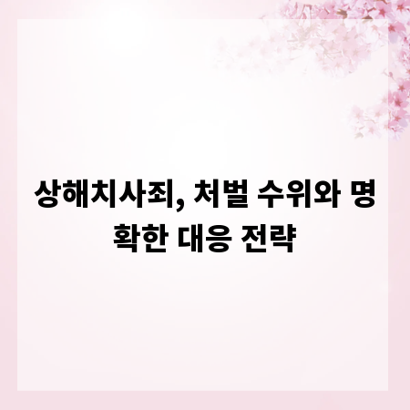 상해치사죄, 처벌 수위와 명확한 대응 전략