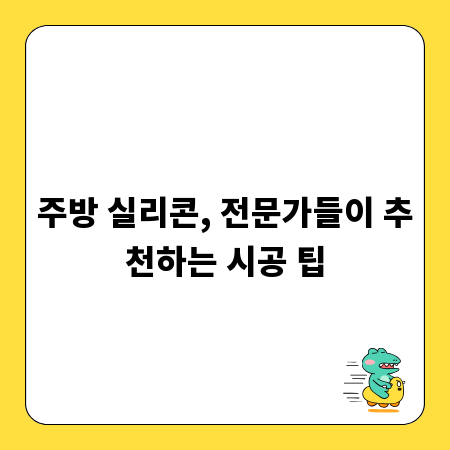 주방 실리콘, 전문가들이 추천하는 시공 팁