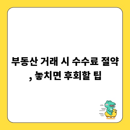 부동산 거래 시 수수료 절약, 놓치면 후회할 팁