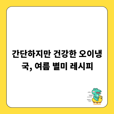 간단하지만 건강한 오이냉국, 여름 별미 레시피
