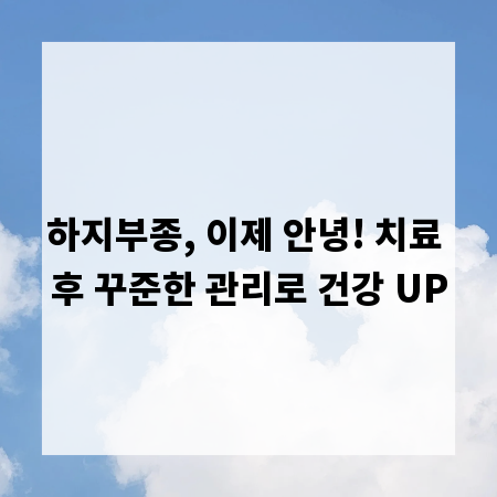하지부종, 이제 안녕! 치료 후 꾸준한 관리로 건강 UP