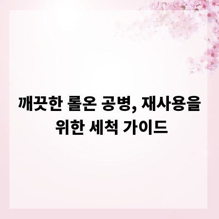 깨끗한 롤온 공병, 재사용을 위한 세척 가이드